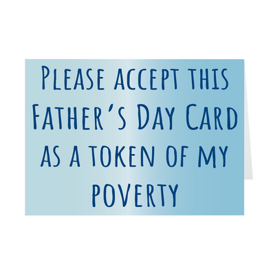 Please Accept This Father's Day Card As A Token Of My Poverty Card