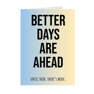 Better Days Are Ahead Until Then There's Wine Card