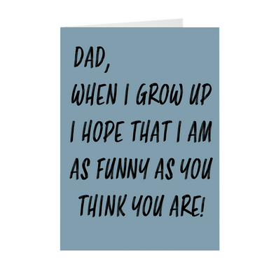 Dad When I Grow Up I Hope That I Am As Funny As You Think You Are Card