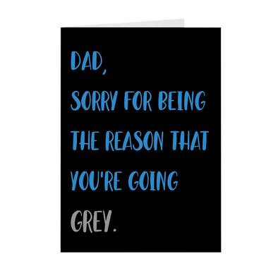 Dad, Sorry For Being The Reason That You're Going Grey Card