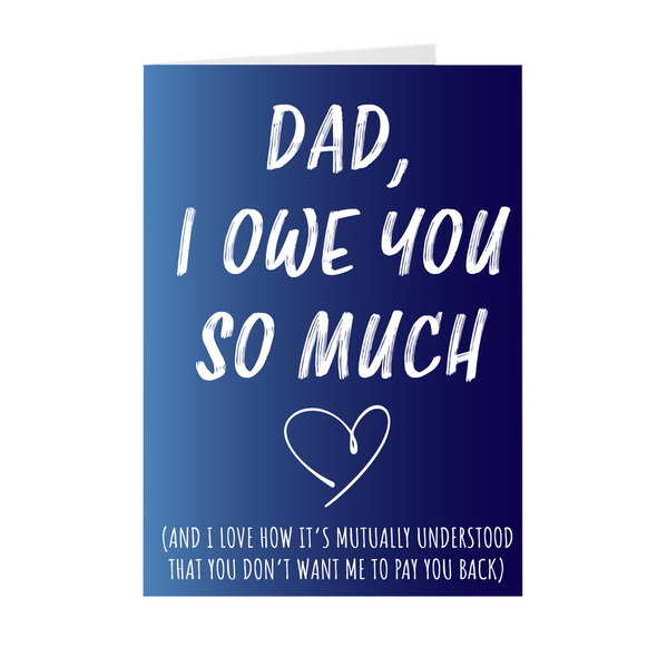 Dad I Owe You So Much Card