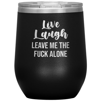 Live Laugh Leave Me The Fuck Alone Wine Tumbler