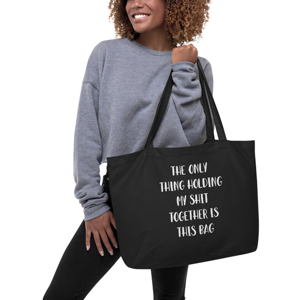 The Only Thing Holding My Shit Together Is This Bag Large Organic Tote