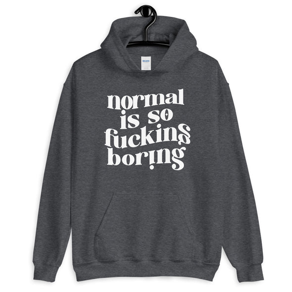 Normal Is So Fucking Boring Hoodie