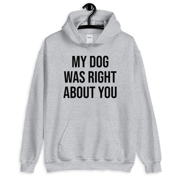 My Dog Was Right About You Hoodie