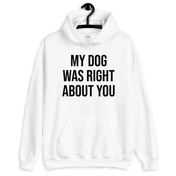 My Dog Was Right About You Hoodie