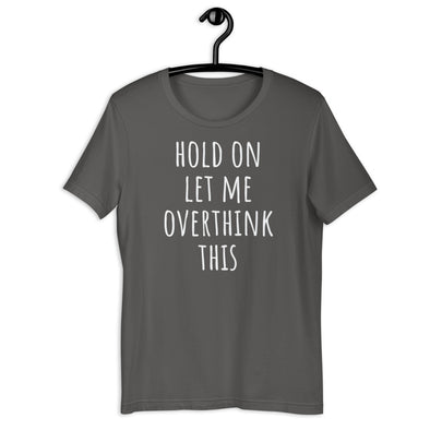 Hold On Let Me Overthink This Tee