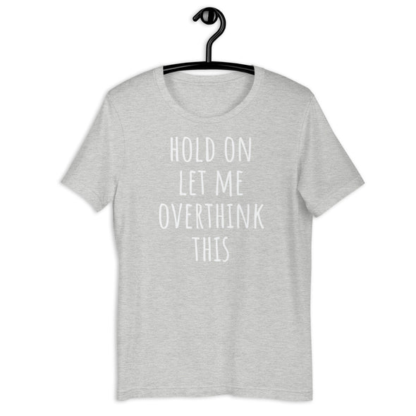 Hold On Let Me Overthink This Tee