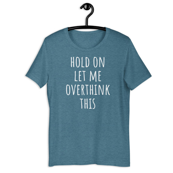 Hold On Let Me Overthink This Tee