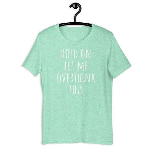 Hold On Let Me Overthink This Tee