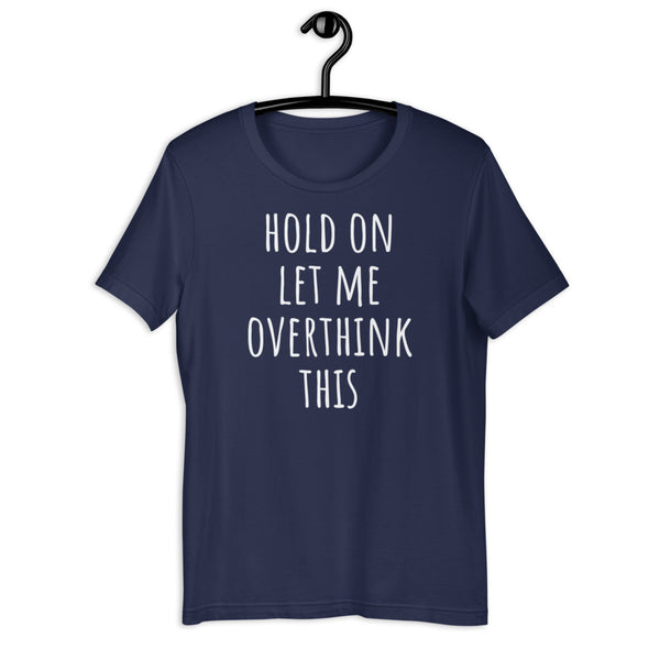 Hold On Let Me Overthink This Tee