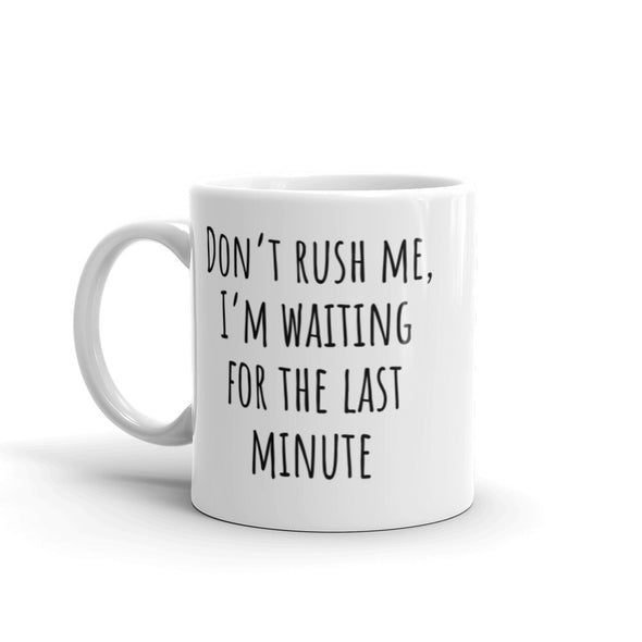 Don't Rush Me I'm Waiting For The Last Minute Mug