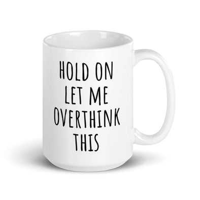Hold On Let Me Overthink Think Mug