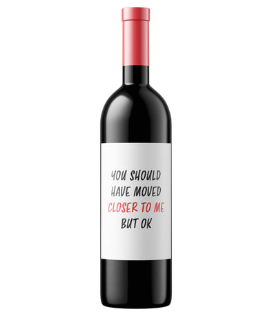 You Should Have Moved Closer To Me But Ok Wine Label